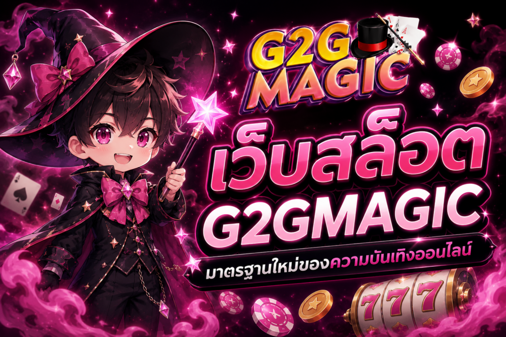 เว็บสล็อต G2GMAGIC ประสบการณ์ใหม่ของสล็อตเว็บตรง เล่นง่าย ครบทุกค่าย ฝากถอนรวดเร็ว
